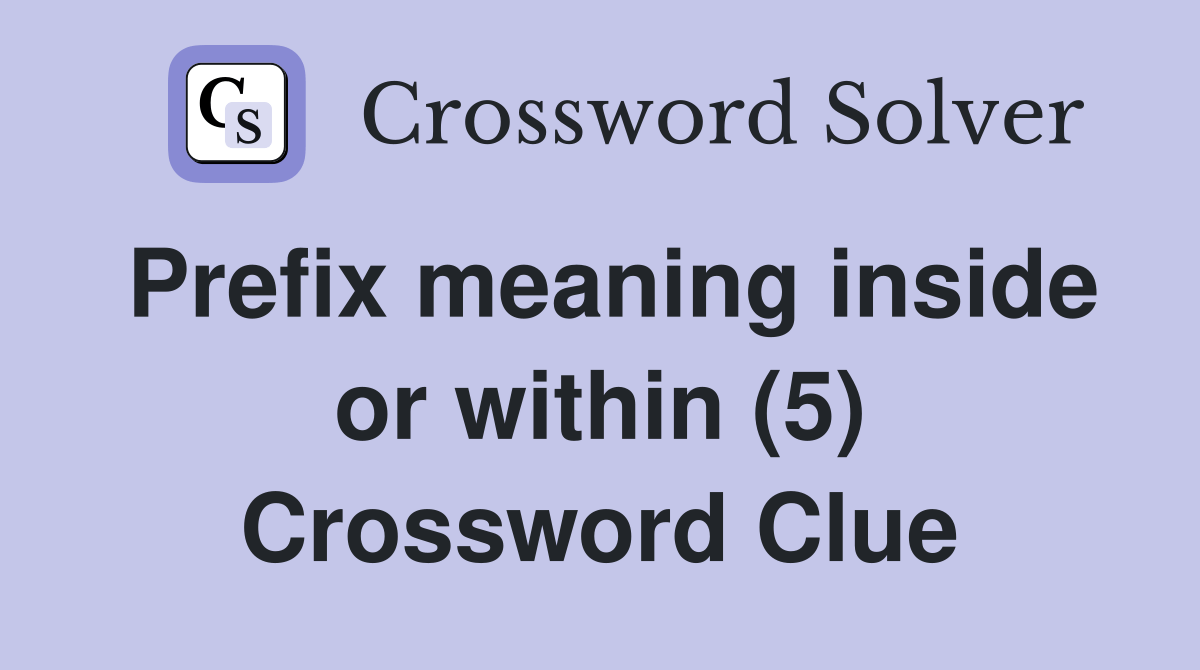 Prefix meaning inside or within (5) - Crossword Clue Answers